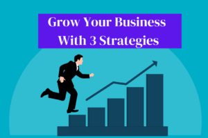 Get Highest Growth In Your Business With 3 Powerful Strategies