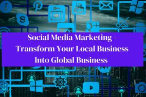 Social Media Marketing – Transform Your Local Business Into Global