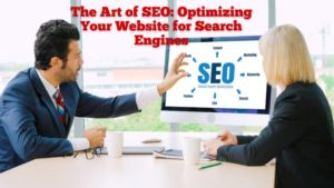 The Art of SEO: Optimizing Your Website for Search Engines