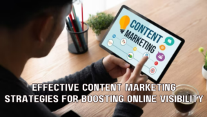 Effective Content Marketing Strategies for Boosting Online Visibility